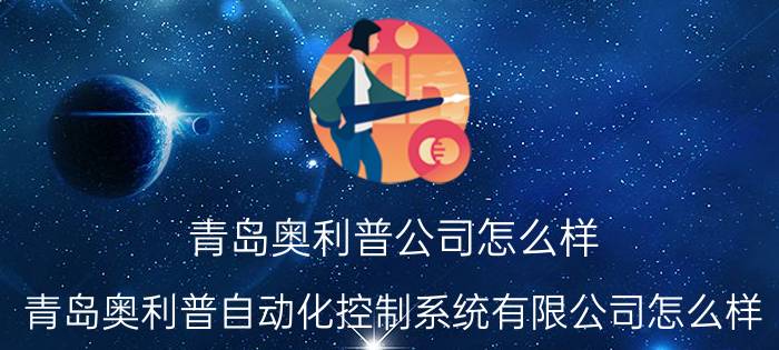 青岛奥利普公司怎么样 青岛奥利普自动化控制系统有限公司怎么样？